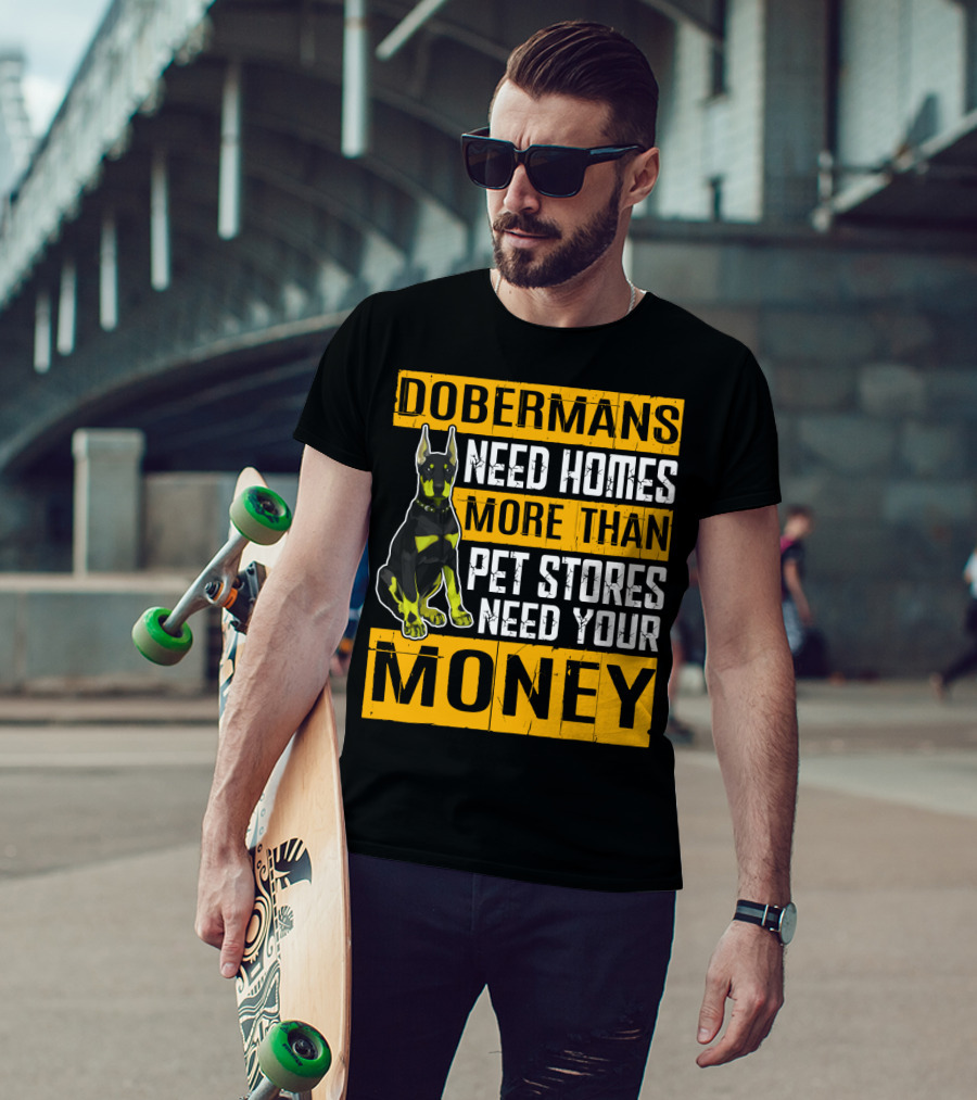 Dobermans Need Homes More Than Pet Stores Need Your Money T-Shirt