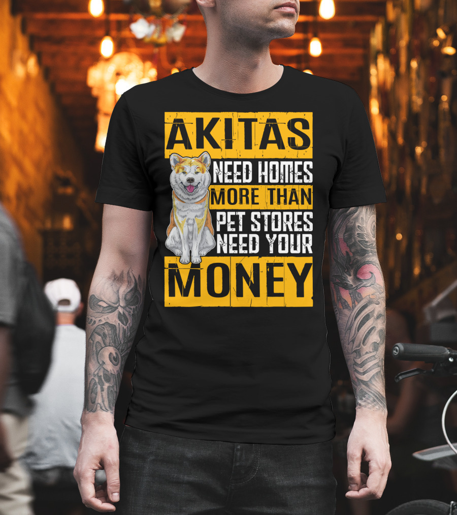 Akitas Need Homes More Than Pet Stores Need Your Money T-Shirt