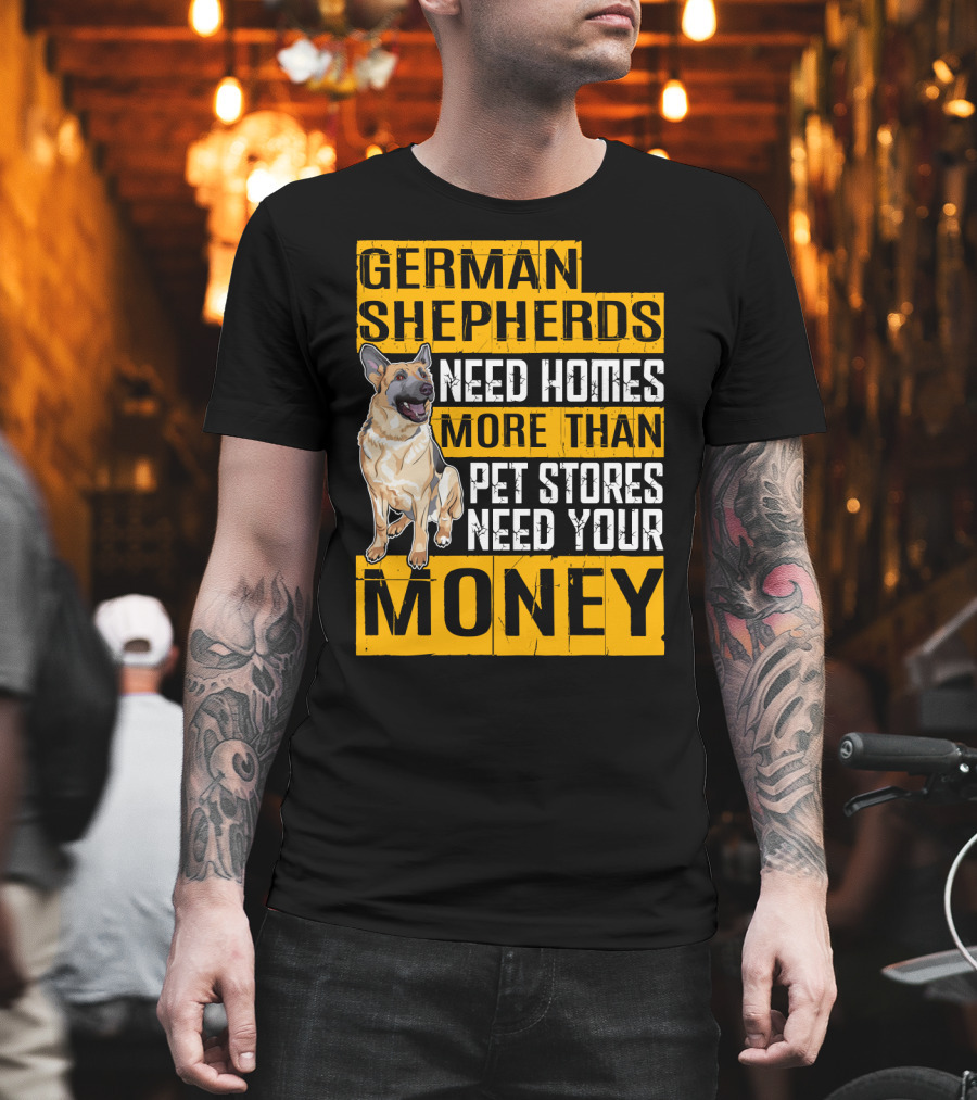 German Shepherds Need Homes More Than Pet Stores Need Your Money T-Shirt