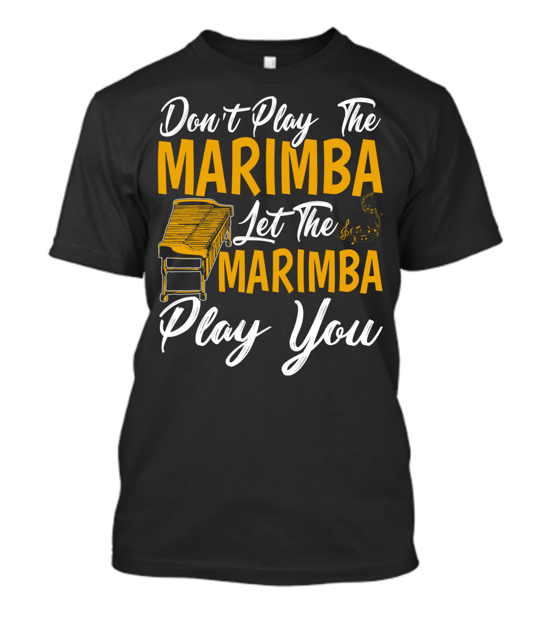 Don't Play The Marimba Let The Marimba Play You T-Shirt