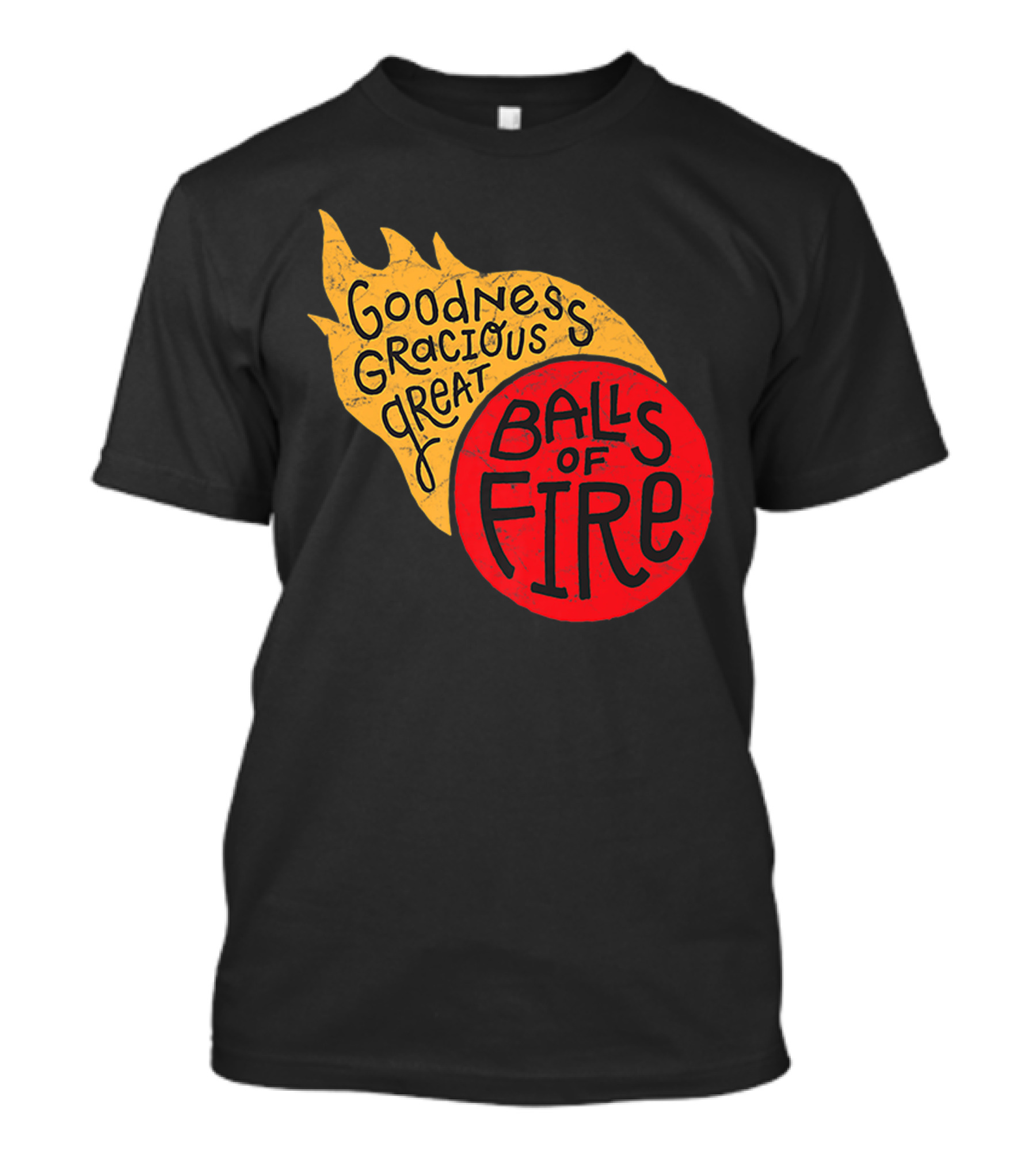 Goodness Gracious Great Balls Of Fire T-Shirt