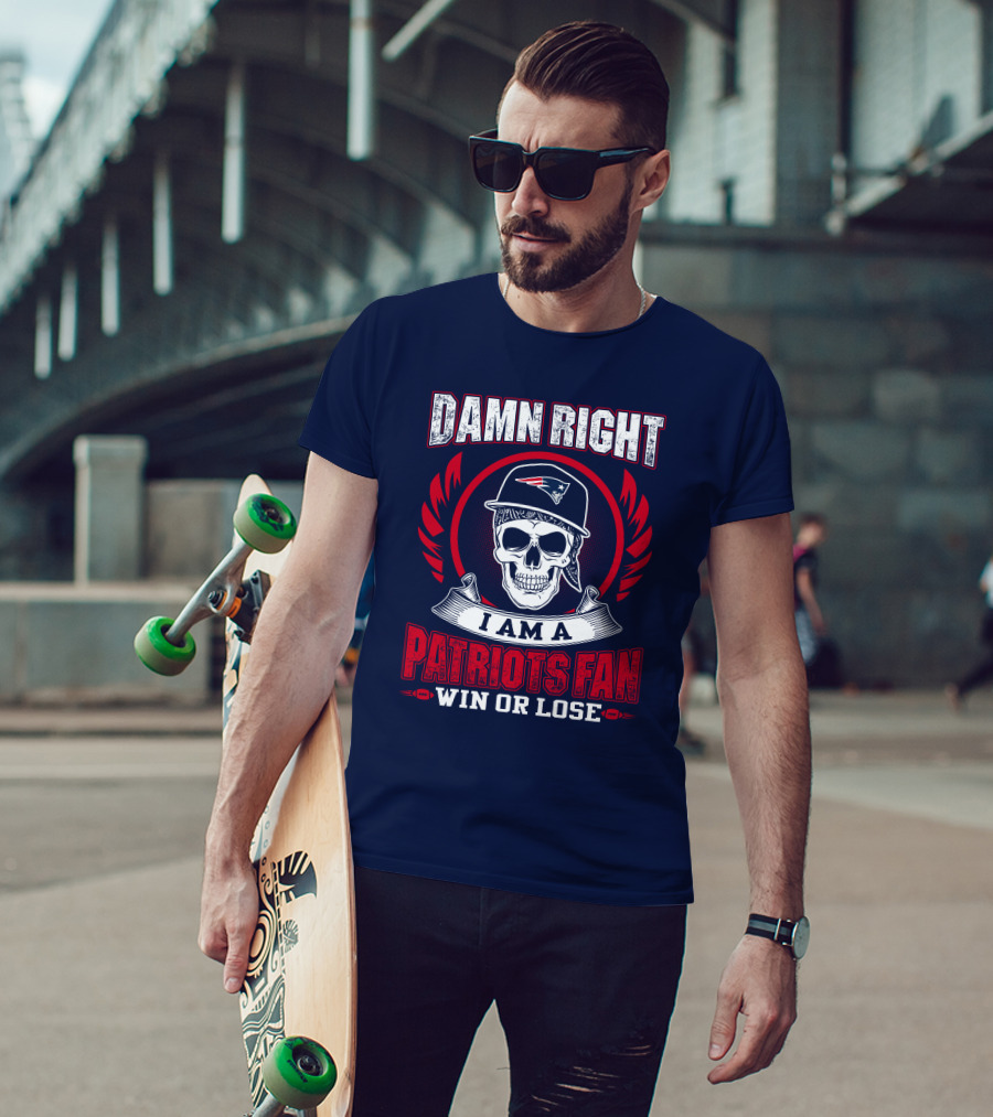 Damn Right I Am A Patriots Fan Win Or Lose T-Shirt