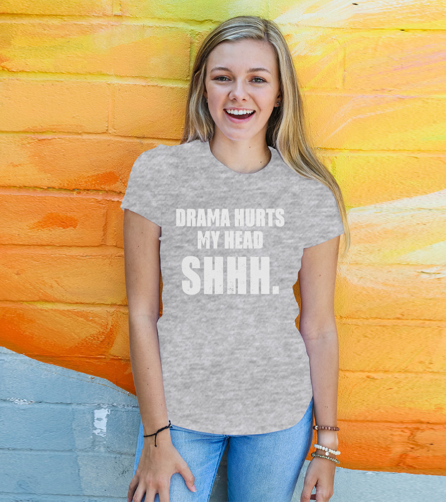 Drama Hurts My Head Shhh T-Shirt