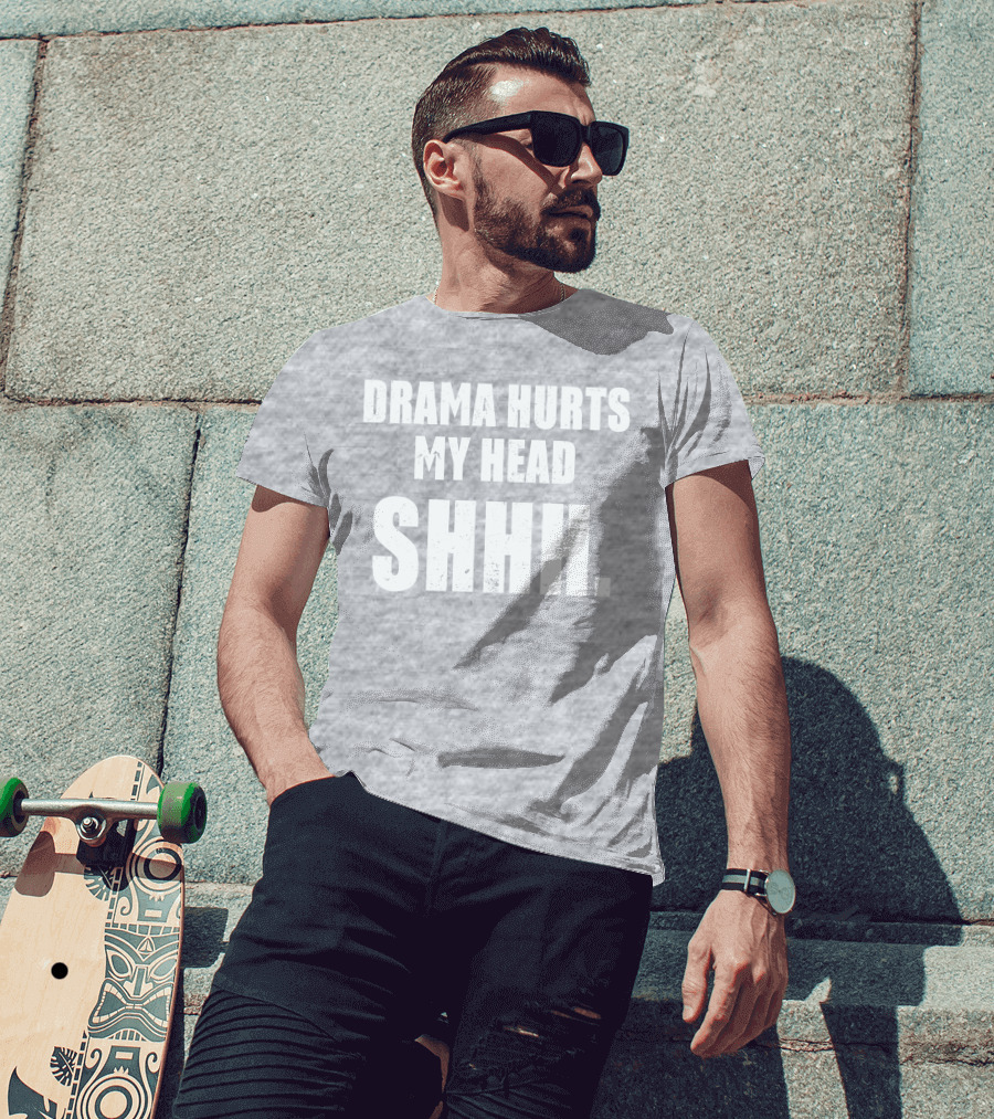 Drama Hurts My Head Shhh T-Shirt