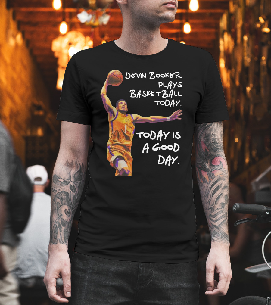 Devin Booker Plays Basketball Today Is A Good Day T-Shirt