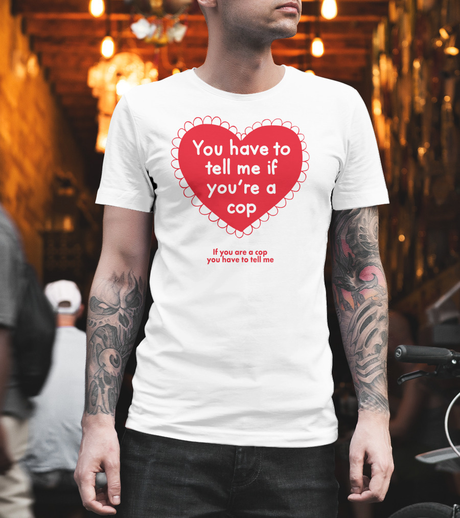 You Have To Tell Me If You're A Cop Red Heart Design If You Are A Cop You Have To Tell Me T-Shirt