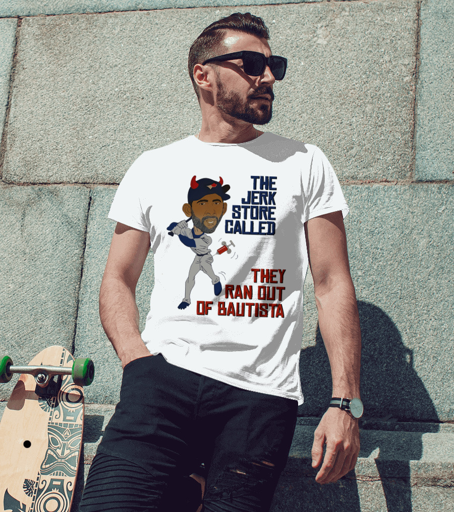 The Jerk Store Called They Ran Out Of Bautista Baseball Character T-Shirt