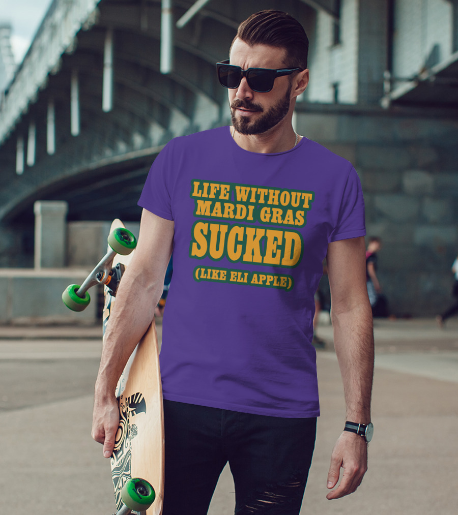 Life Without Mardi Gras Sucked Like Eli Apple T-Shirt