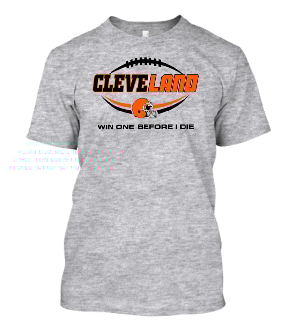 Cleveland Football Helmet Win One Before I Die T-Shirt