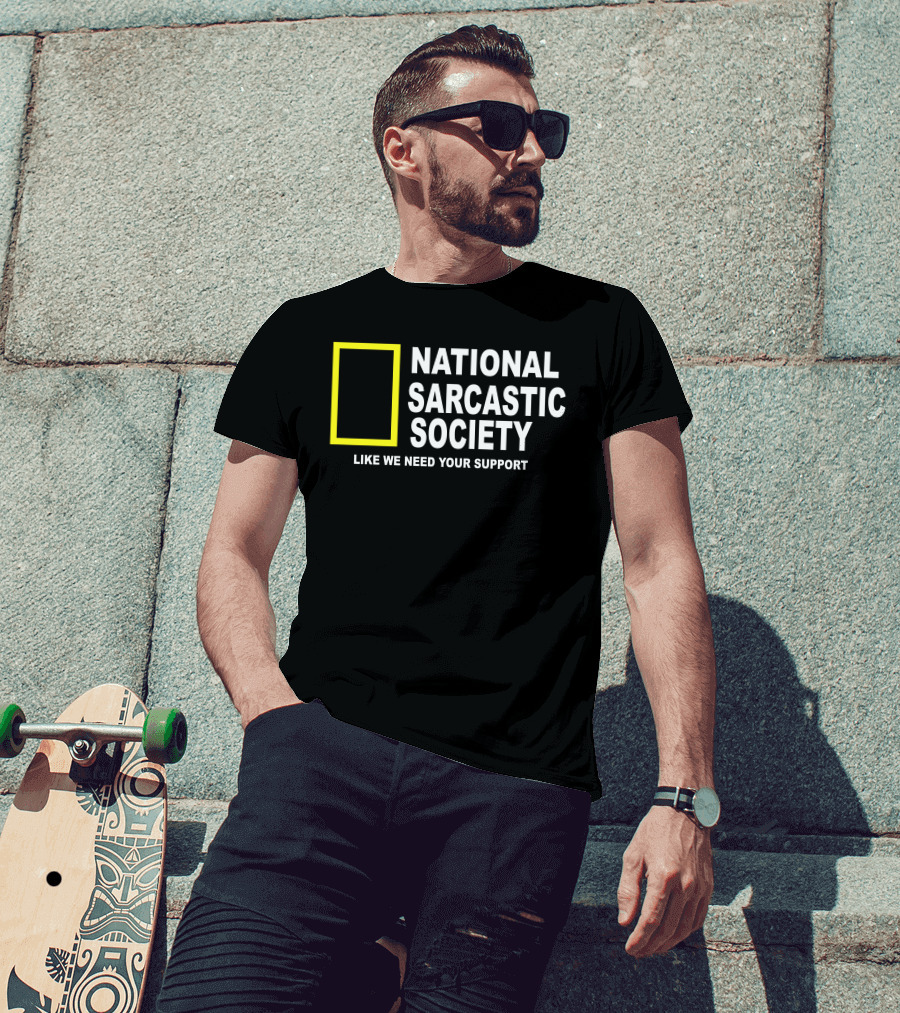National Sarcastic Society Like We Need Your Support Mock National Geographic T-Shirt