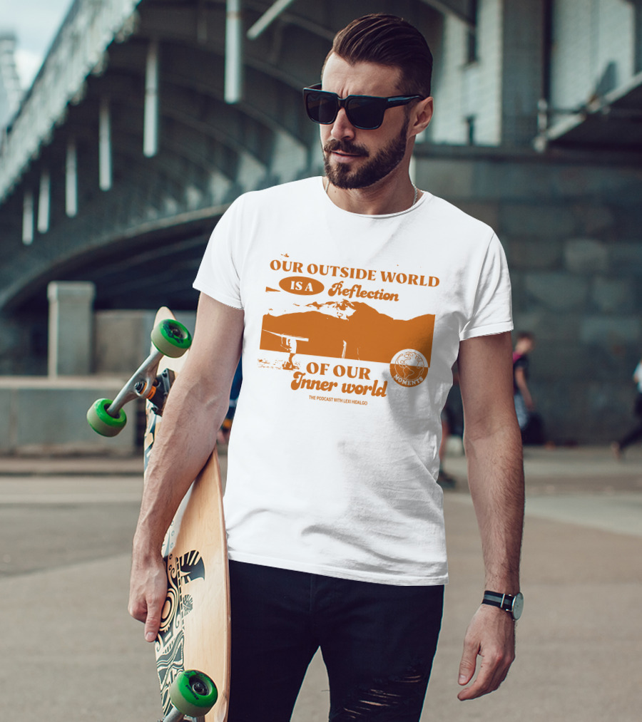 Moments Podcast Merch Our Outside World Is A Reflection Of Our Inner World The Podcast With Lexi Hidalgo T-Shirt