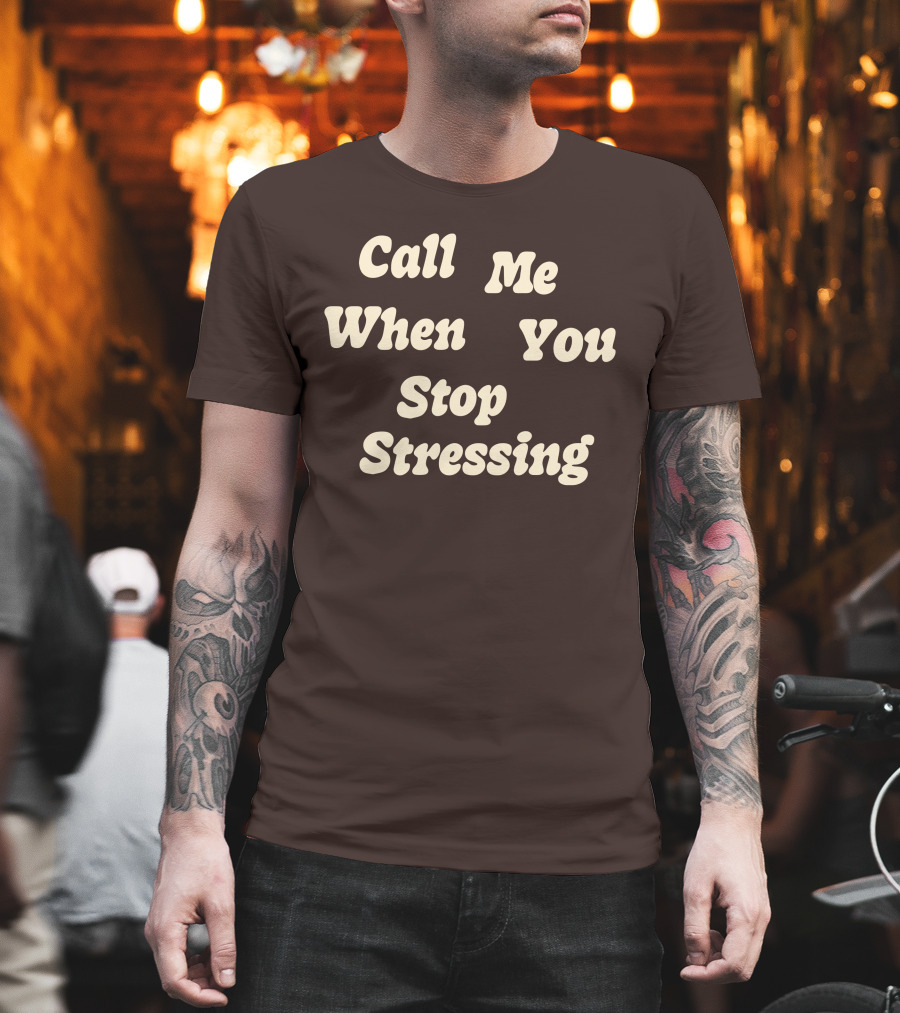 Nopressure Shop Call Me When You Stop Stressing Brown Background T-Shirt