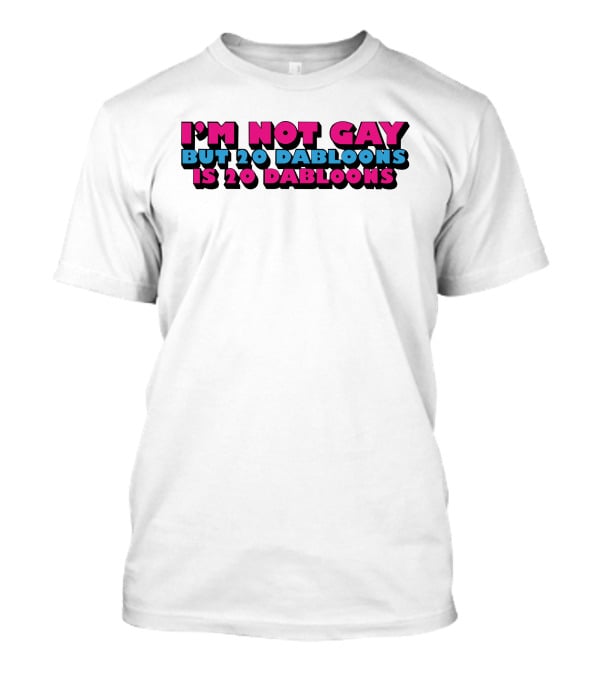 I'm Not Gay But 20 Dabloons Is 20 Dabloons Lucca International T-Shirt