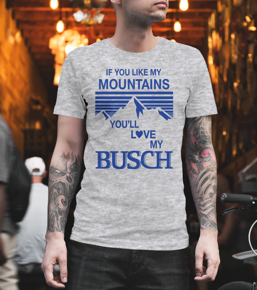 Claire J Cheeseman If You Like My Mountains You'll Love My Busch Mountains Heart T-Shirt