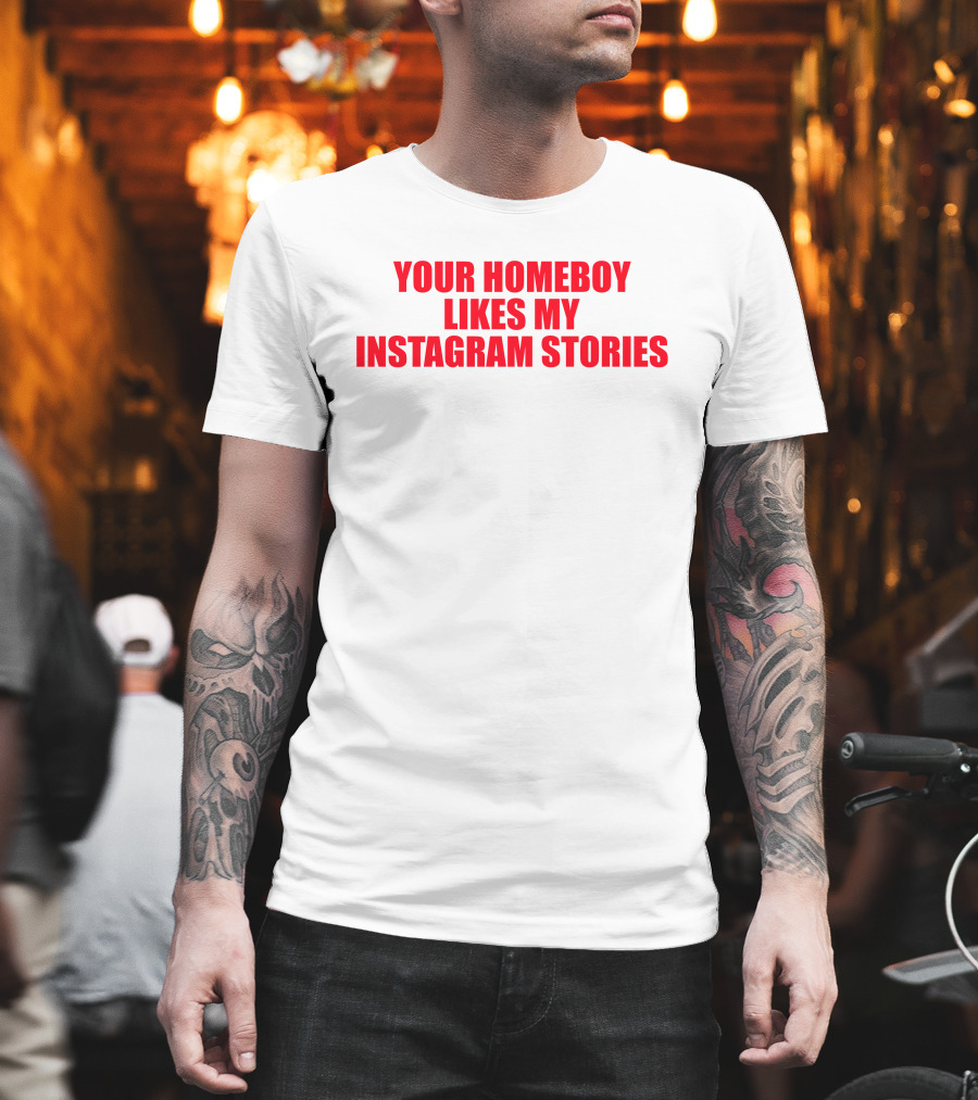 Moximimi Your Homeboy Likes My Instagram Stories T-Shirt