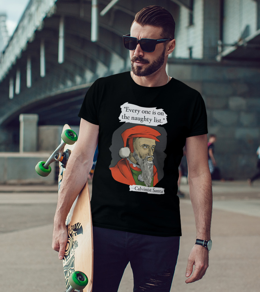 Every One Is On The Naughty List Calvinist Santa With Red Hat And Beard T-Shirt