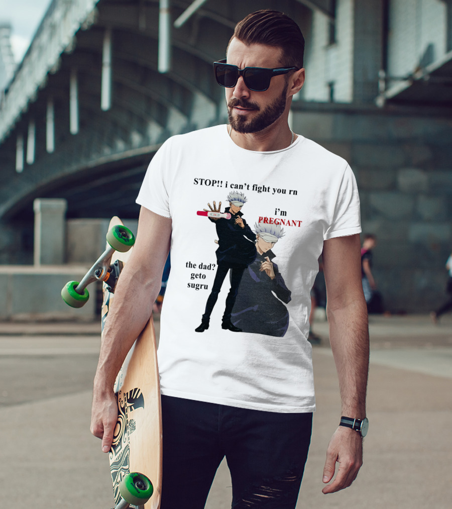 Stop I Can't Fight You Rn I'm Pregnant The Dad Geto Sugru T-Shirt