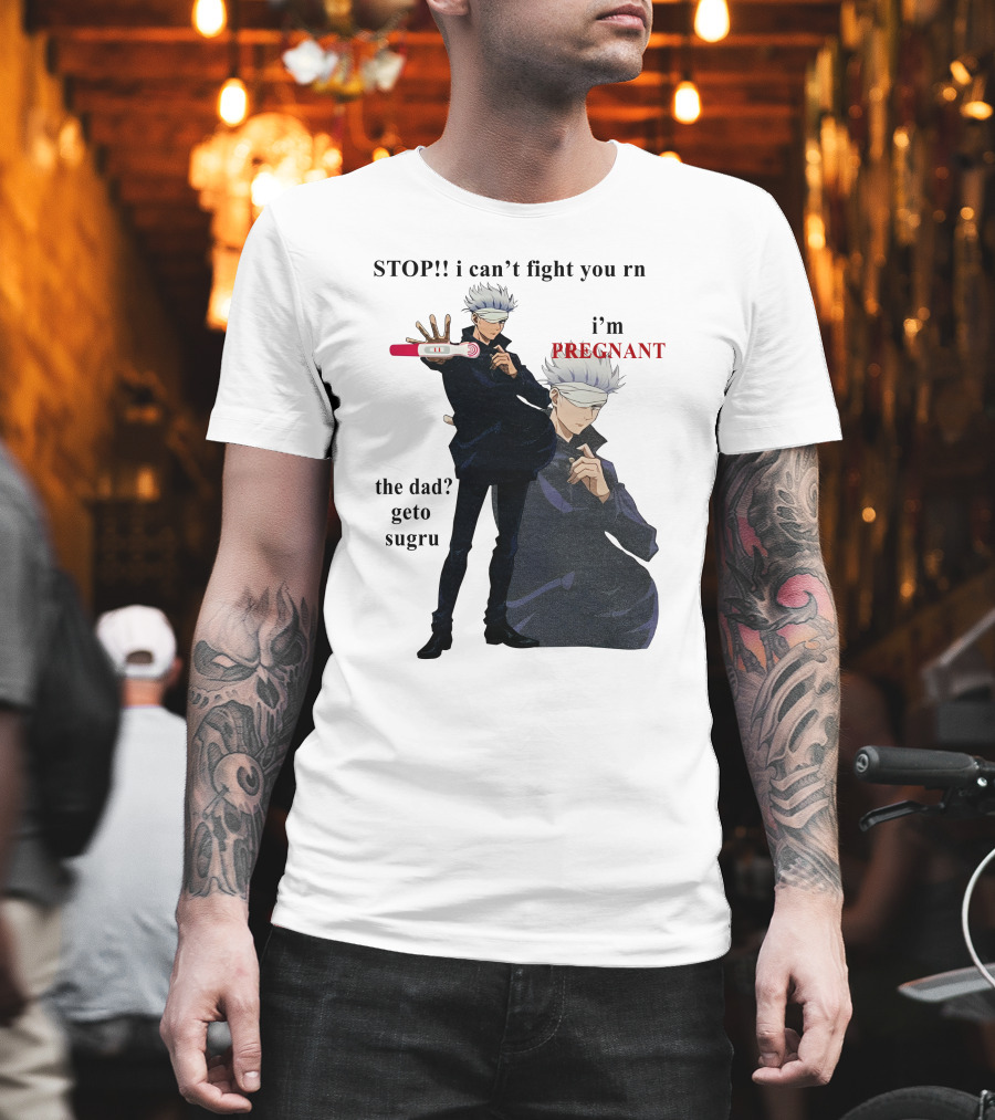 Stop I Can't Fight You Rn I'm Pregnant The Dad Geto Sugru T-Shirt