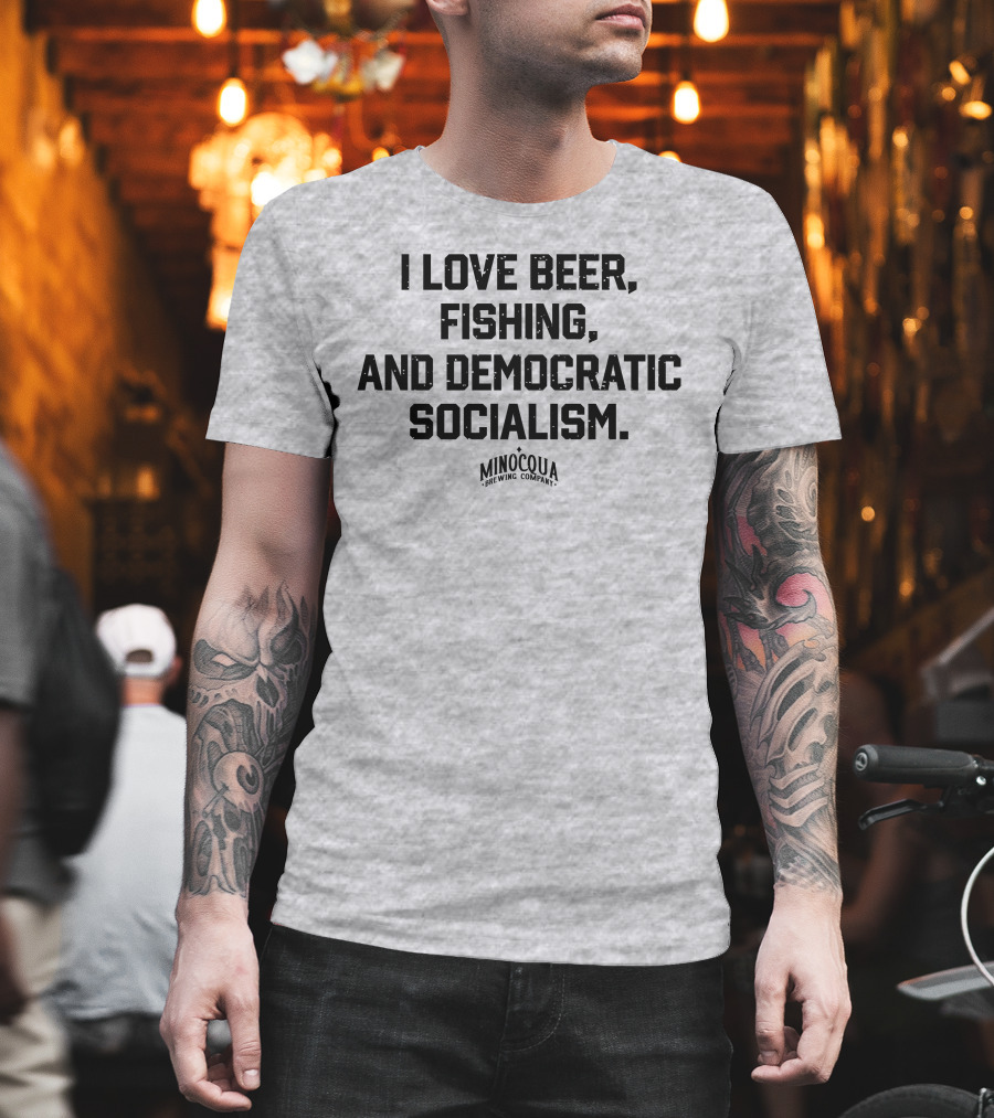 I Love Beer, Fishing, and Democratic Socialism Minocqua Brewing Company T-Shirt