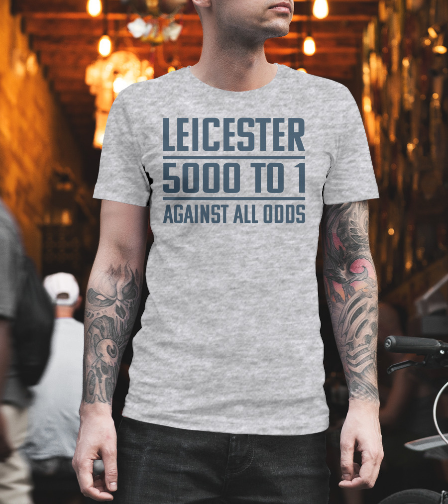 Leicester 5000 To 1 Against All Odds Premier League Victory T-Shirt