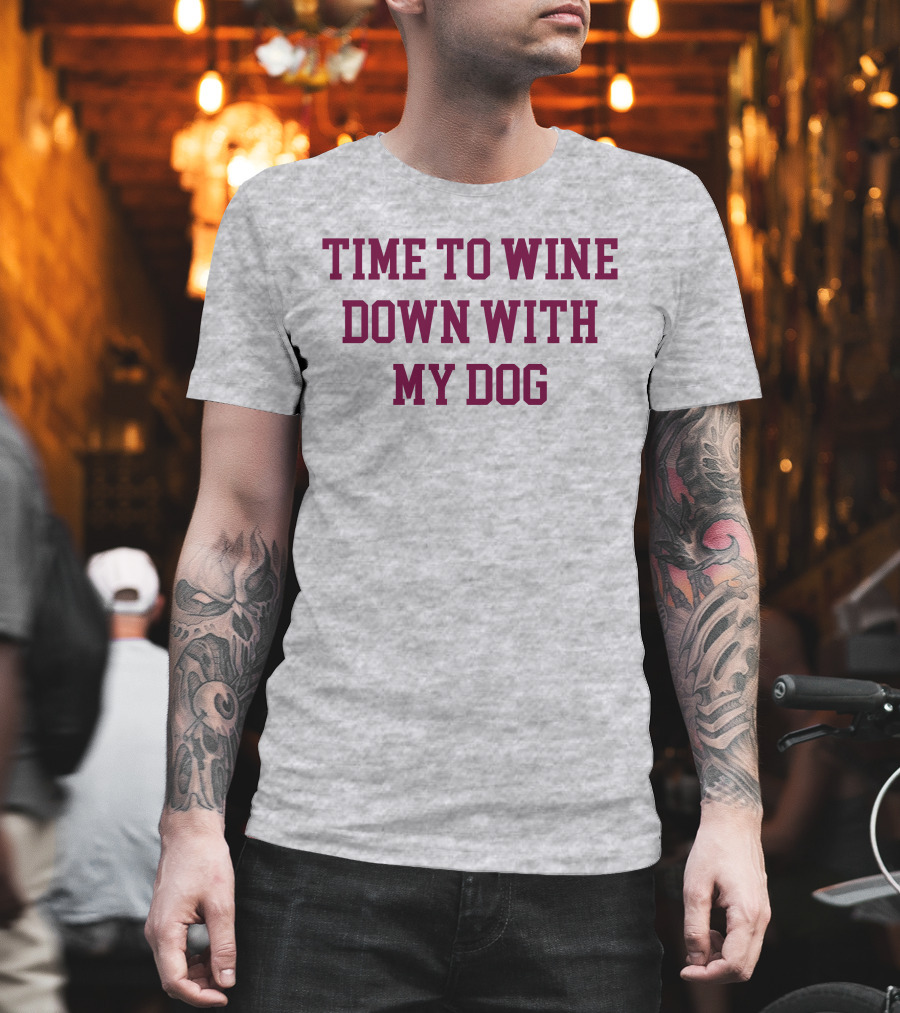 Time To Wine Down With My Dog T-Shirt