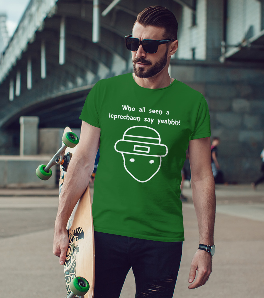 Who All Seen A Leprechaun Say Yeahhh St. Patrick's Day Meme T-Shirt