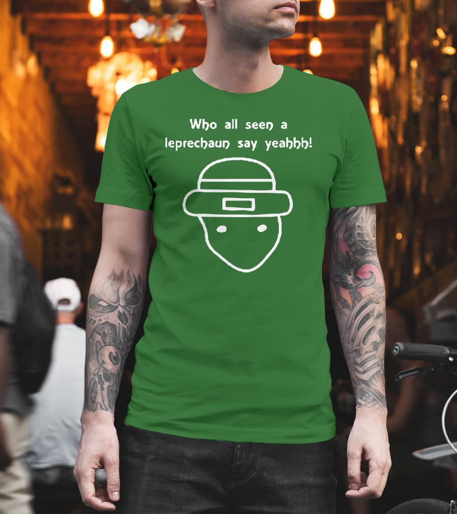 Who All Seen A Leprechaun Say Yeahhh St. Patrick's Day Meme T-Shirt