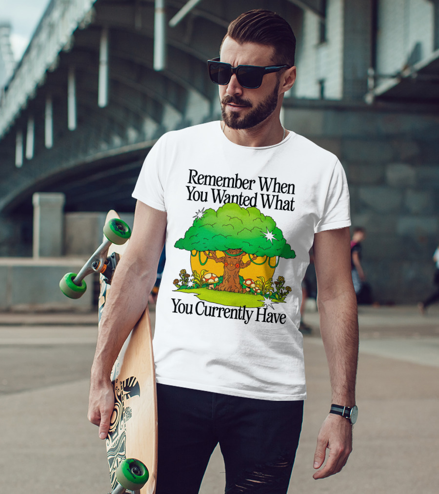 Remember When You Wanted What You Currently Have Tree And Mushrooms T-Shirt
