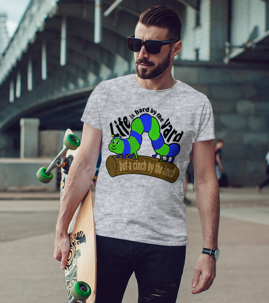 Life Is Hard By The Yard But A Cinch By The Inch Caterpillar On Log T-Shirt