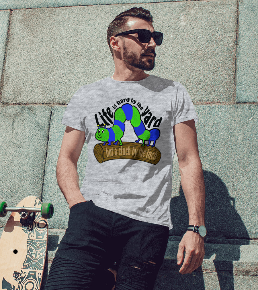 Life Is Hard By The Yard But A Cinch By The Inch Caterpillar On Log T-Shirt