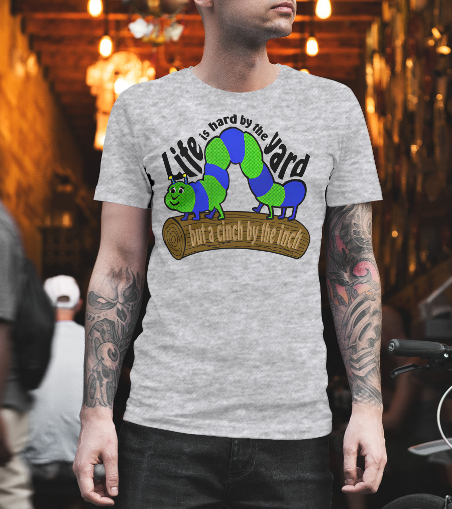 Life Is Hard By The Yard But A Cinch By The Inch Caterpillar on Log T-Shirt
