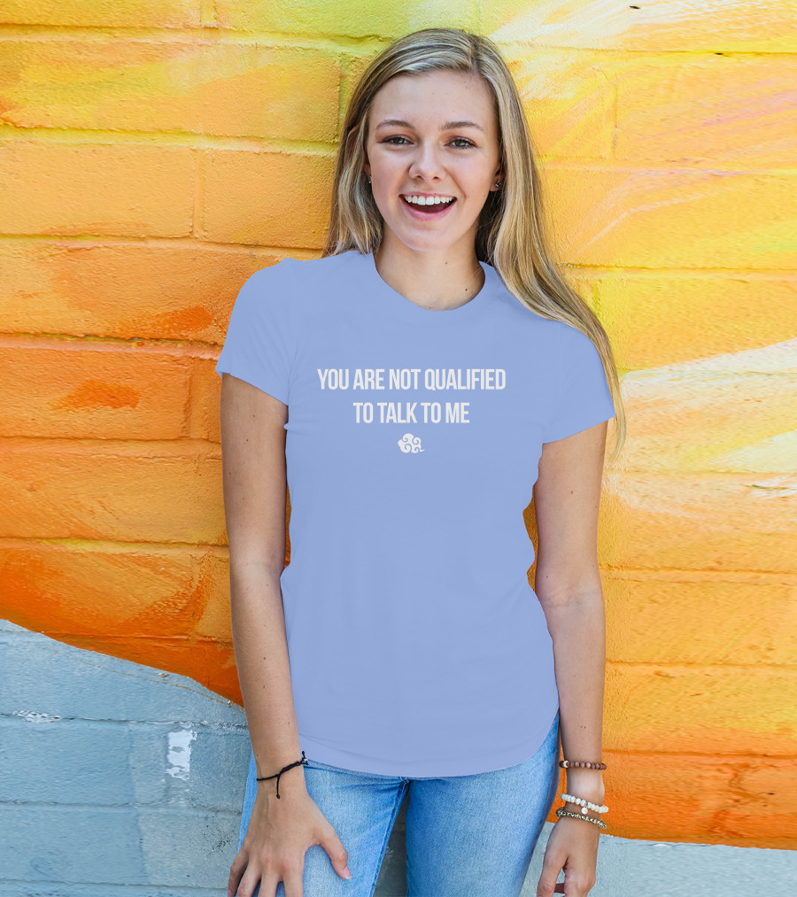 You Are Not Qualified To Talk To Me Airbender T-Shirt