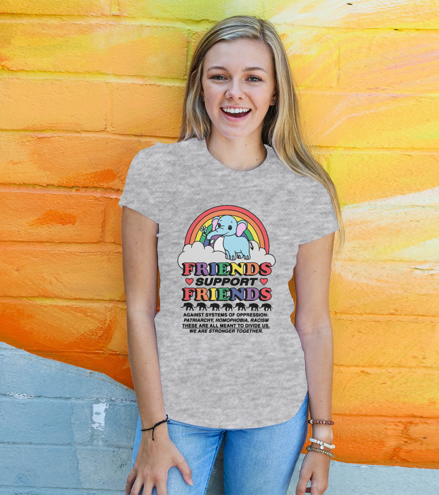 Friends Support Friends Against Systems Of Oppression Patriarchy Homophobia Racism We Are Stronger Together T-Shirt