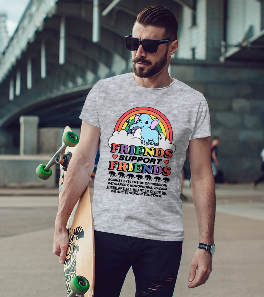 Friends Support Friends Against Systems Of Oppression Patriarchy Homophobia Racism We Are Stronger Together T-Shirt