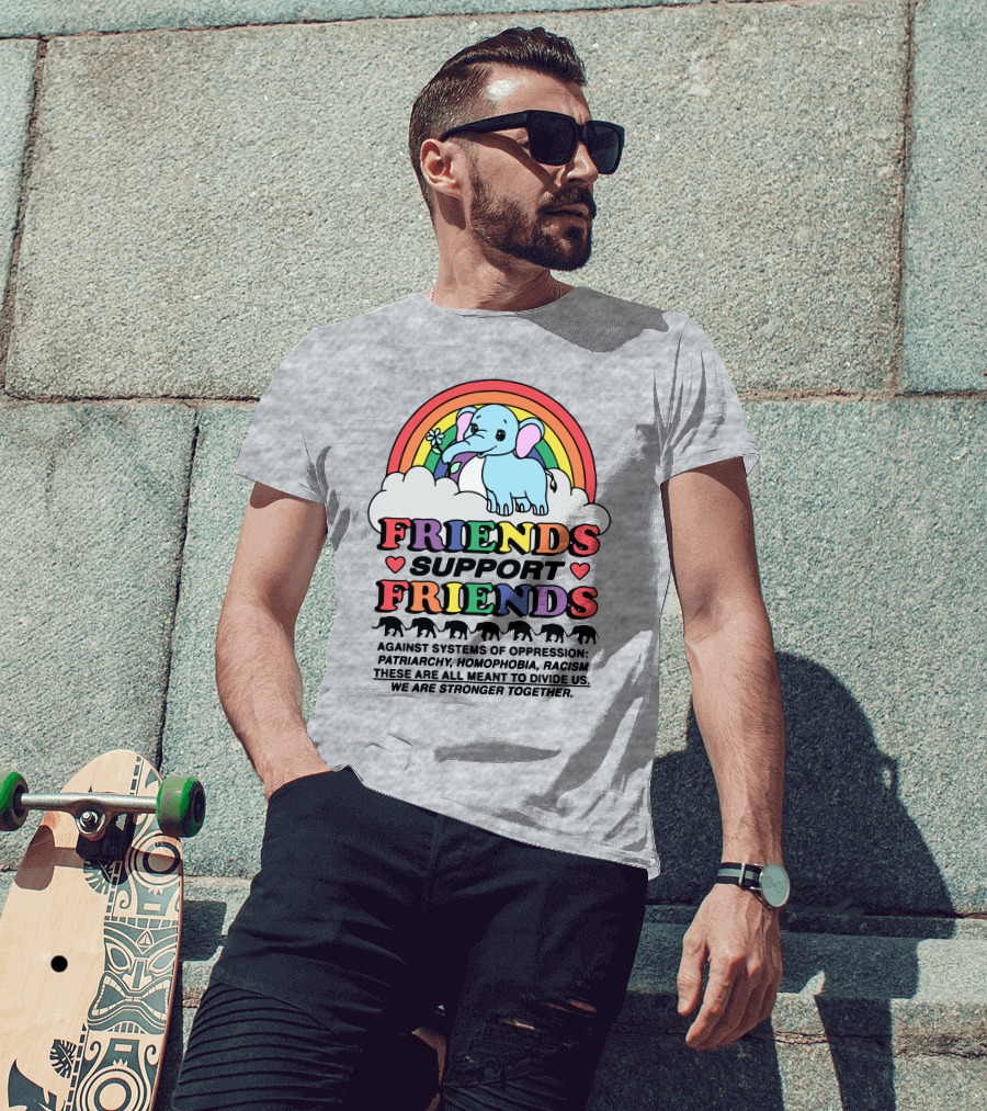 Friends Support Friends Against Systems Of Oppression Patriarchy Homophobia Racism We Are Stronger Together T-Shirt