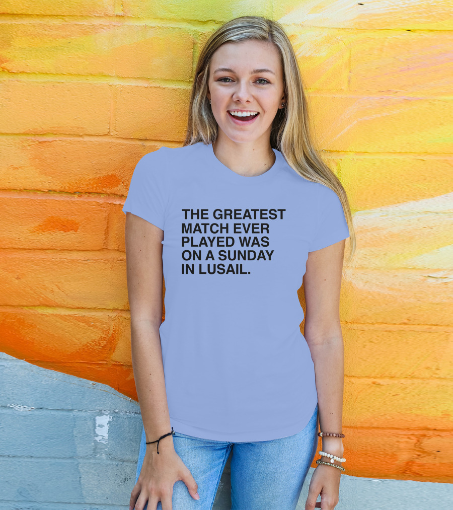 The Greatest Match Ever Played Was On A Sunday In Lusail T-Shirt