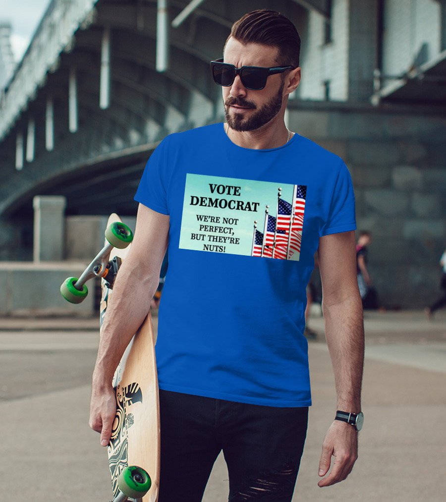 Vote Democrat We’re Not Perfect But They’re Nuts American Flags T-Shirt