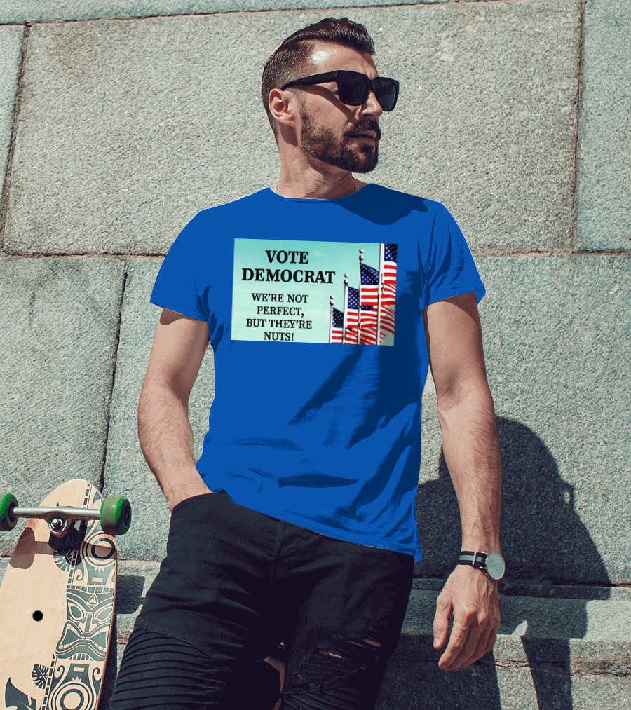 Vote Democrat We’re Not Perfect But They’re Nuts American Flags T-Shirt