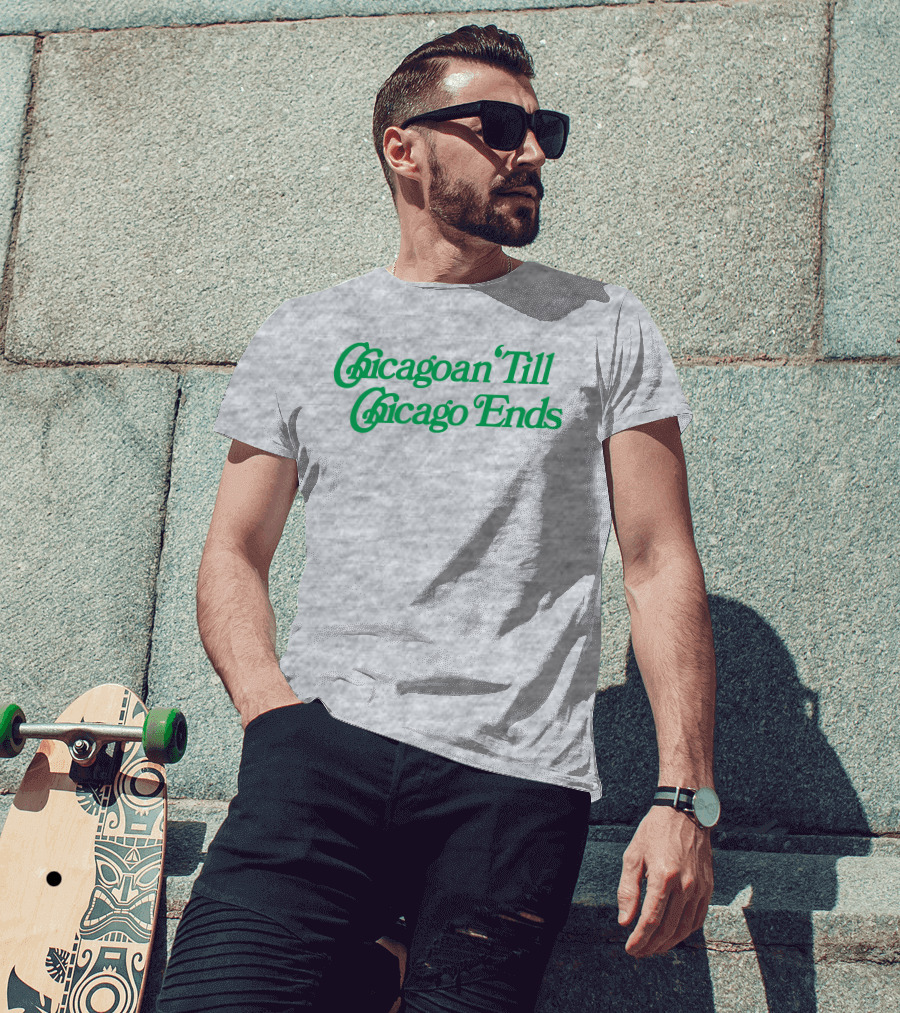 Chicagoan Till Chicago Ends Green T-Shirt
