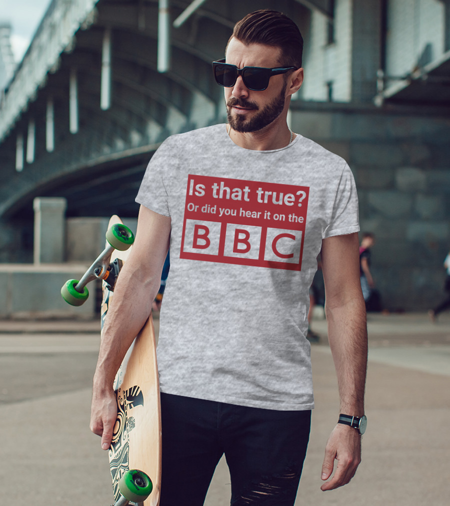 Is That True Or Did You Hear It On The BBC T-Shirt