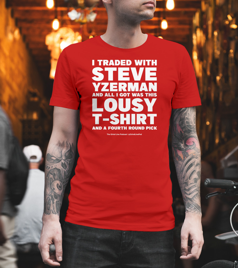 I Traded With Steve Yzerman And All I Got Was This Lousy T-Shirt And A Fourth Round Pick T-Shirt