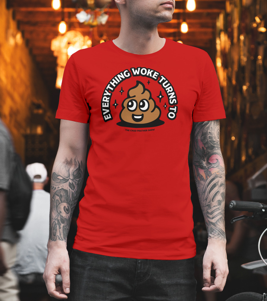 Everything Woke Turns To The Chad Prather Show Poop Emoji T-Shirt