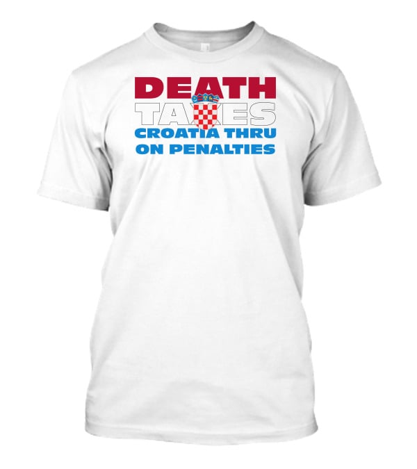 Death Taxes Croatia Thru On Penalties T-Shirt