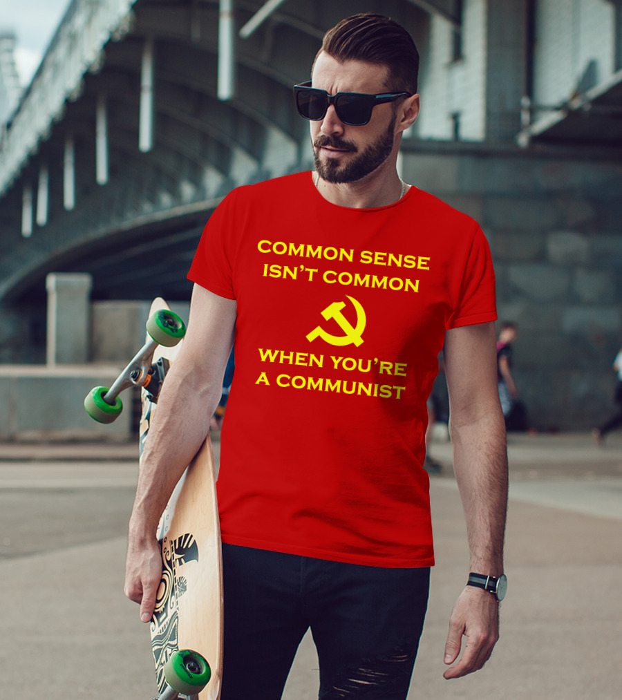 Common Sense Isn't Common When You're A Communist Hammer And Sickle T-Shirt