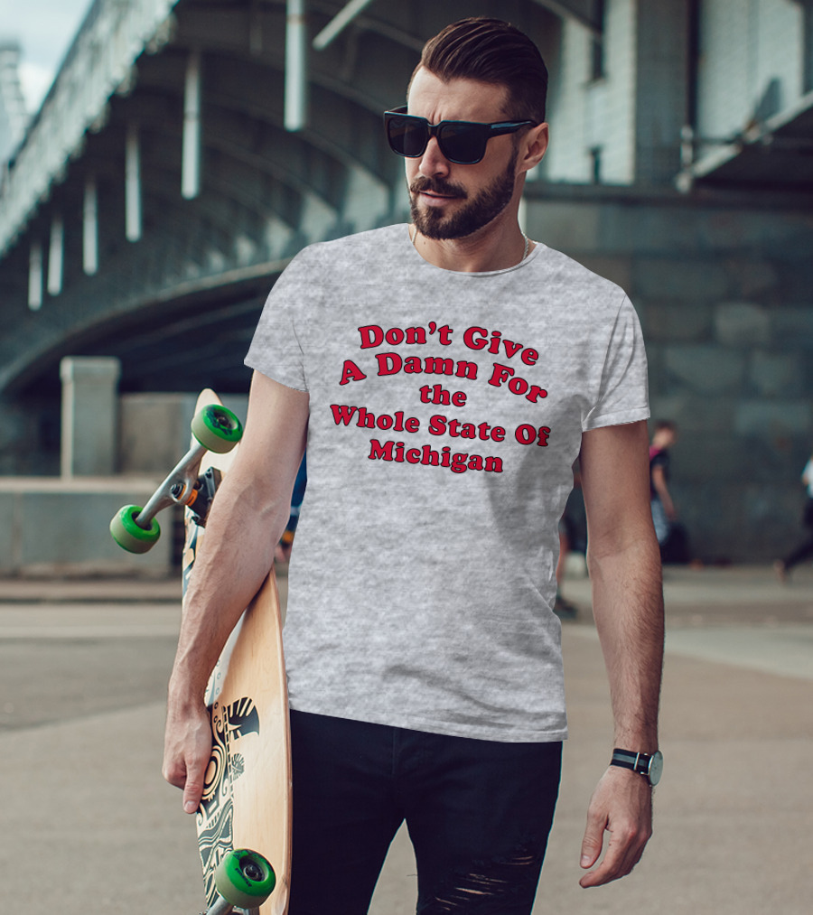 Don't Give A Damn For The Whole State Of Michigan T-Shirt