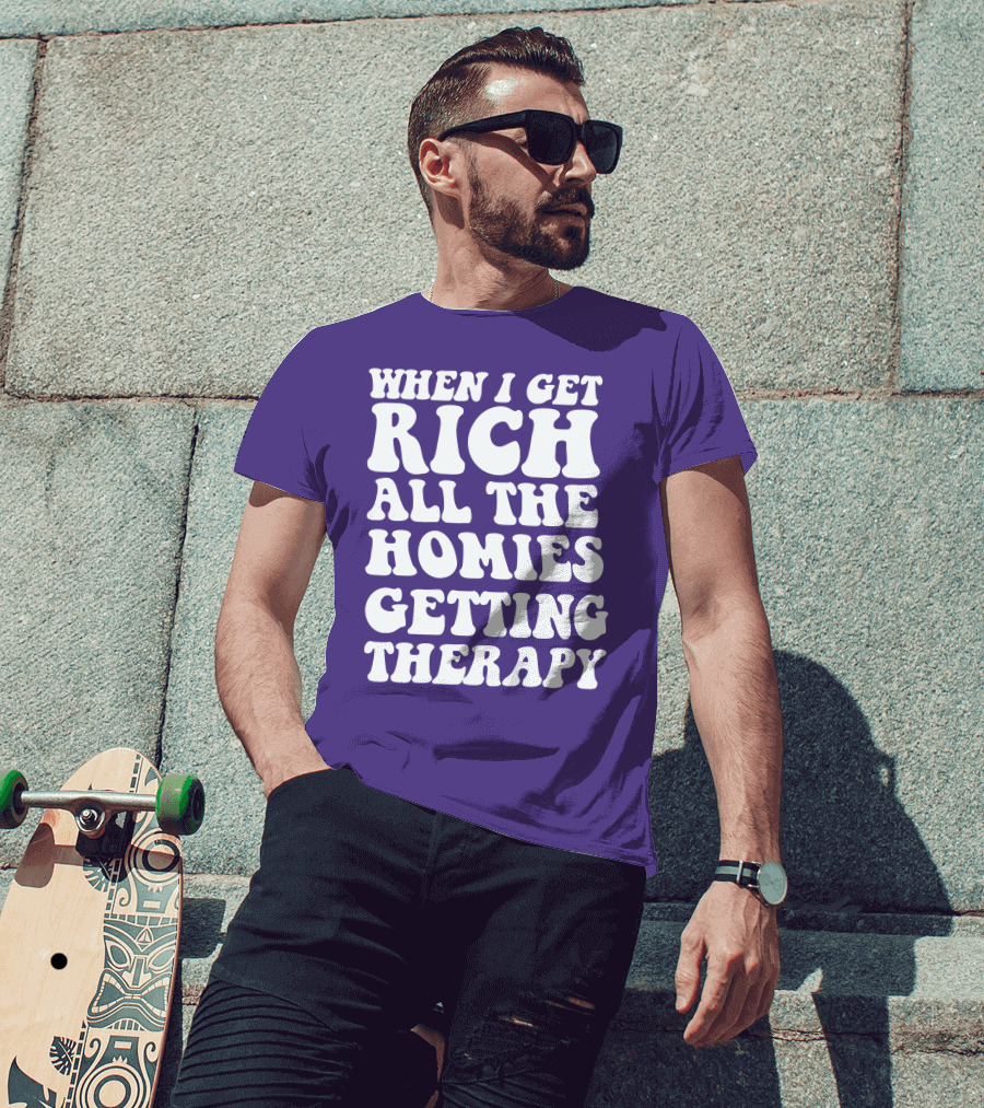 When I Get Rich All The Homies Getting Therapy T-Shirt