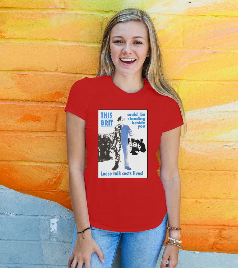This Brit Could Be Standing Beside You Loose Talk Costs Lives T-Shirt