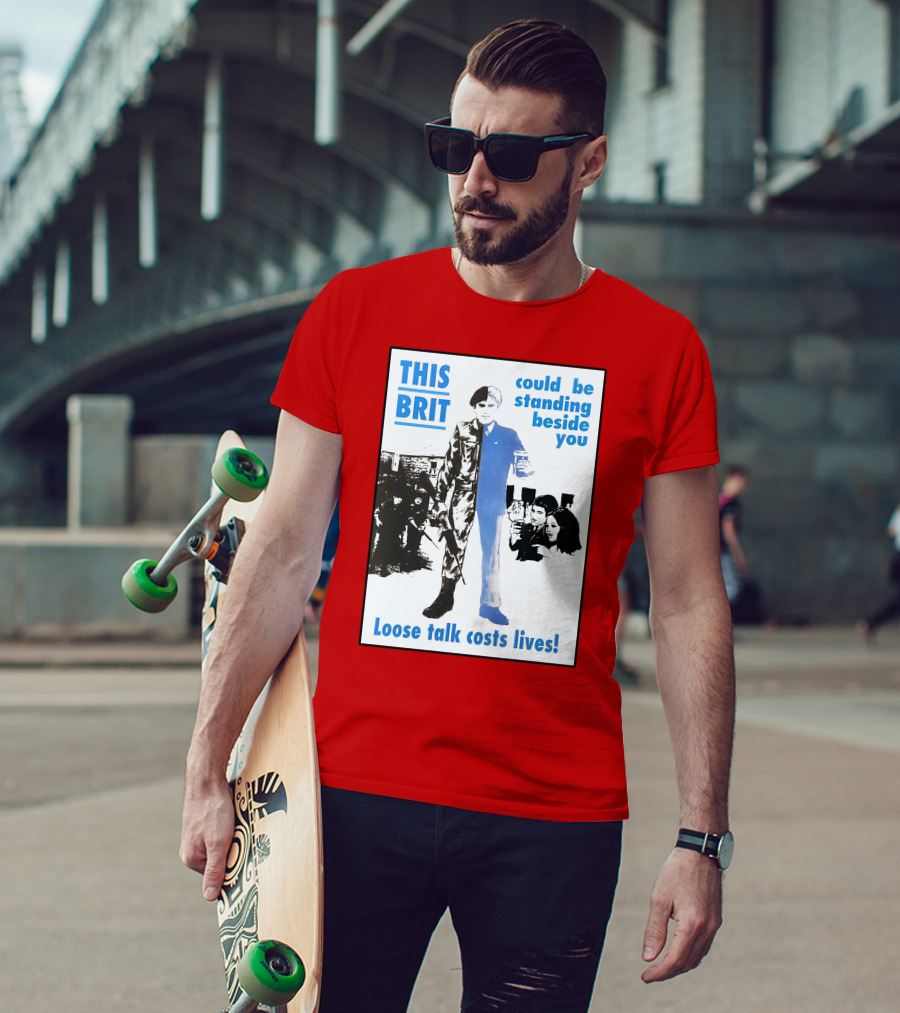 This Brit Could Be Standing Beside You Loose Talk Costs Lives T-Shirt