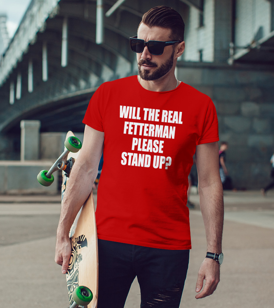 Will The Real Fetterman Please Stand Up? T-Shirt