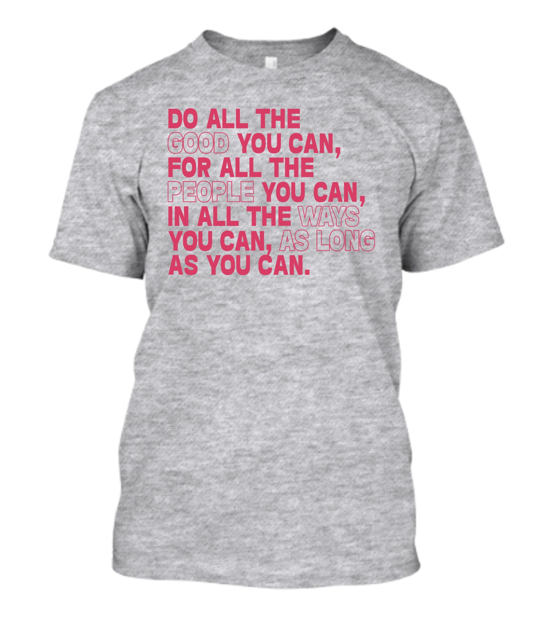 Do All The Good You Can For All The People You Can In All The Ways You Can As Long As You Can T-Shirt
